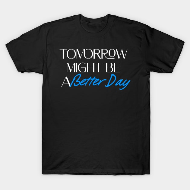 Tomorrow might be a better day. T-Shirt by LineLyrics